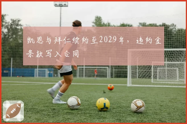 凯恩与拜仁续约至2029年，违约金条款写入合同