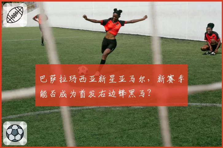巴萨拉玛西亚新星亚马尔，新赛季能否成为首发右边锋黑马？