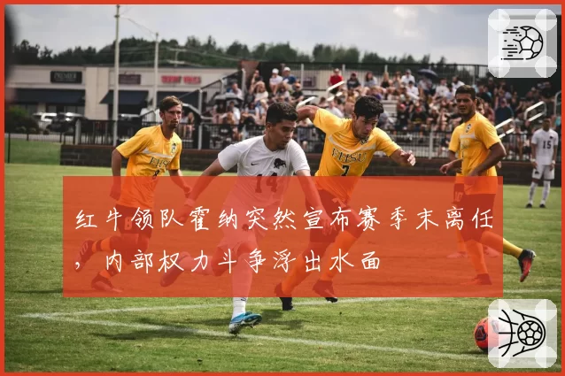 红牛领队霍纳突然宣布赛季末离任,内部权力斗争浮出水面